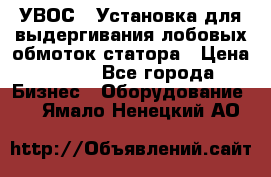 УВОС-1 Установка для выдергивания лобовых обмоток статора › Цена ­ 111 - Все города Бизнес » Оборудование   . Ямало-Ненецкий АО